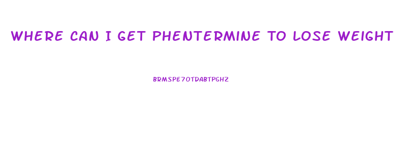 Where Can I Get Phentermine To Lose Weight