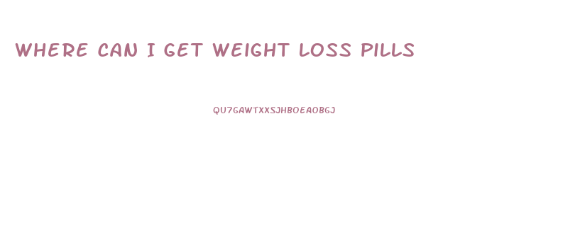 Where Can I Get Weight Loss Pills