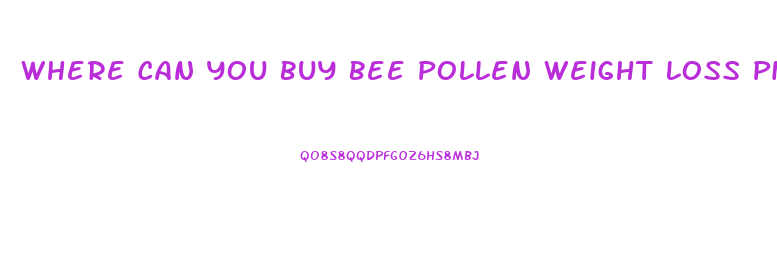 Where Can You Buy Bee Pollen Weight Loss Pills