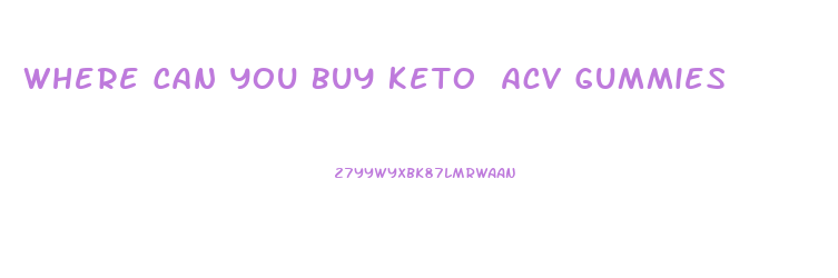 Where Can You Buy Keto Acv Gummies