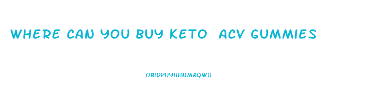 Where Can You Buy Keto Acv Gummies