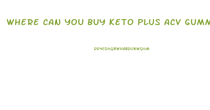 Where Can You Buy Keto Plus Acv Gummies