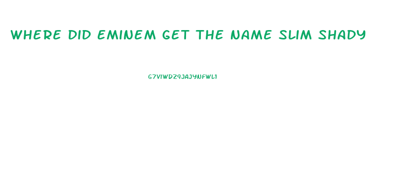 Where Did Eminem Get The Name Slim Shady