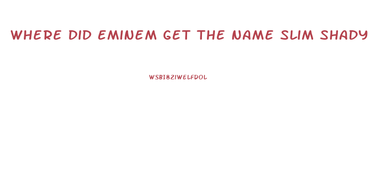 Where Did Eminem Get The Name Slim Shady