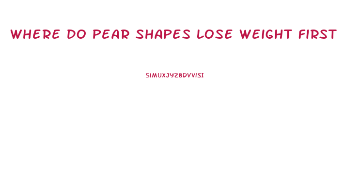 Where Do Pear Shapes Lose Weight First