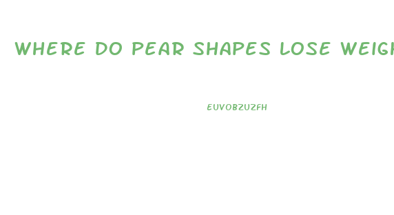 Where Do Pear Shapes Lose Weight First