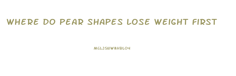 Where Do Pear Shapes Lose Weight First