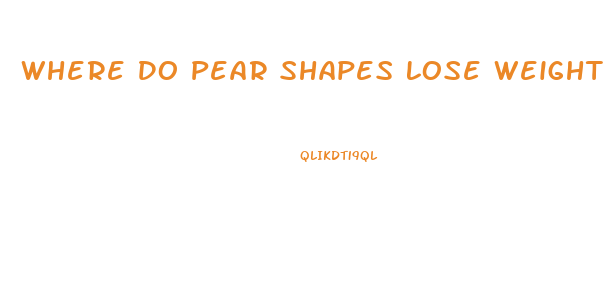 Where Do Pear Shapes Lose Weight First