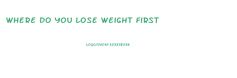 Where Do You Lose Weight First