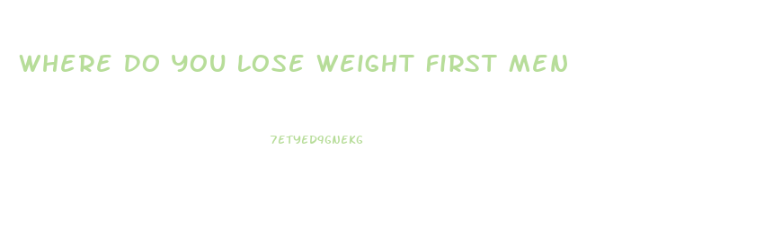 Where Do You Lose Weight First Men