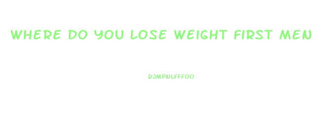 Where Do You Lose Weight First Men