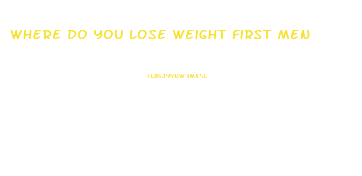 Where Do You Lose Weight First Men