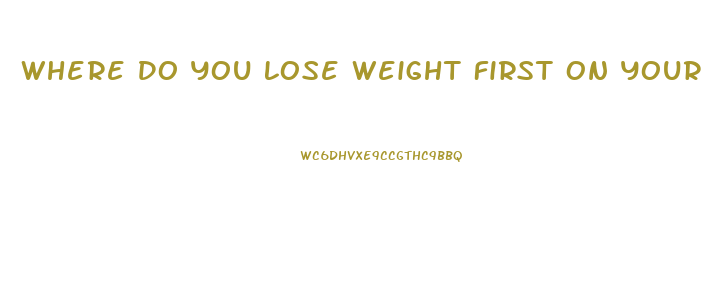 Where Do You Lose Weight First On Your Body