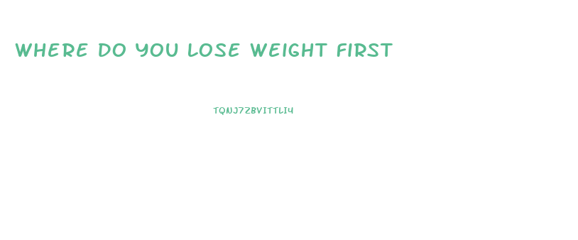 Where Do You Lose Weight First