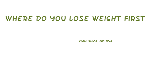 Where Do You Lose Weight First