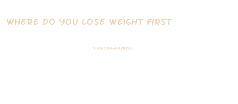 Where Do You Lose Weight First