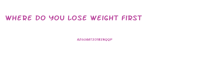 Where Do You Lose Weight First