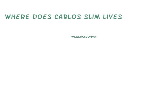 Where Does Carlos Slim Lives