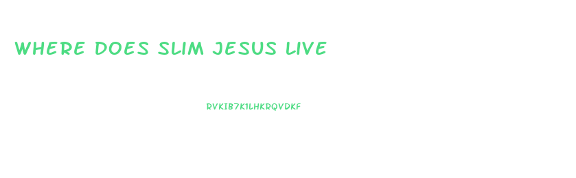 Where Does Slim Jesus Live