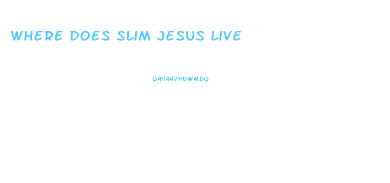 Where Does Slim Jesus Live