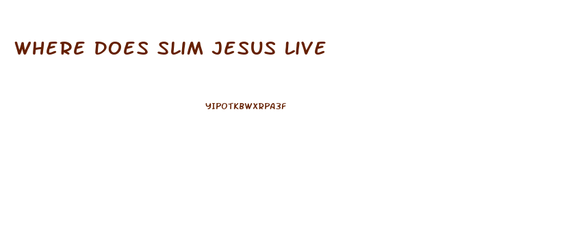 Where Does Slim Jesus Live