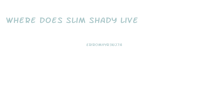 Where Does Slim Shady Live