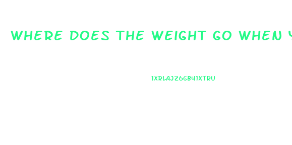 Where Does The Weight Go When You Lose It