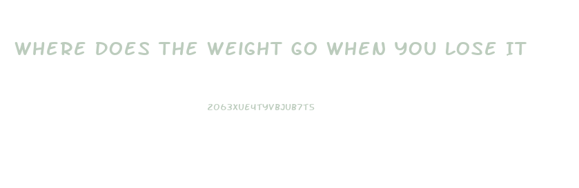 Where Does The Weight Go When You Lose It
