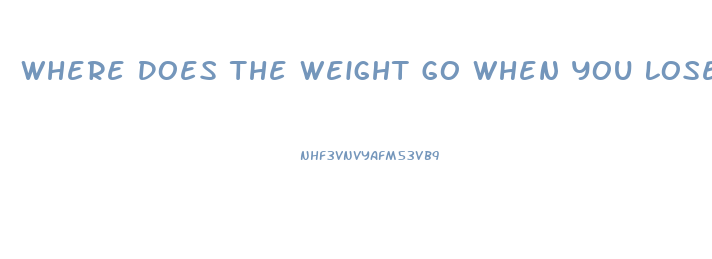 Where Does The Weight Go When You Lose It