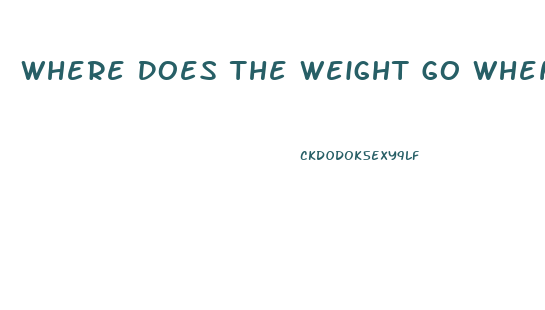 Where Does The Weight Go When You Lose It