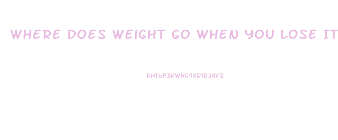 Where Does Weight Go When You Lose It