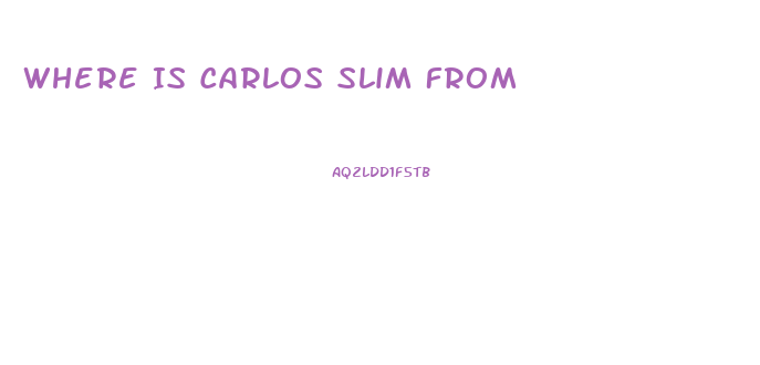 Where Is Carlos Slim From