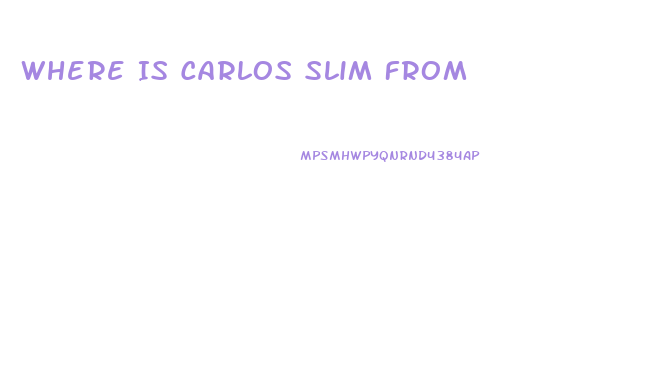 Where Is Carlos Slim From