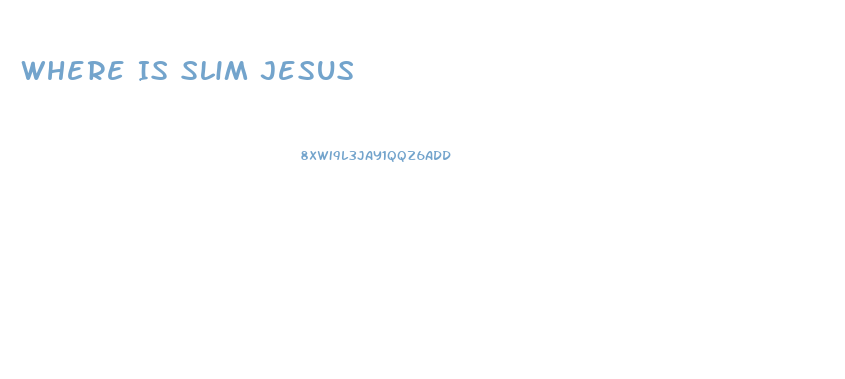 Where Is Slim Jesus