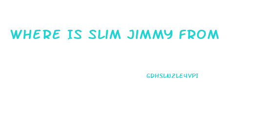 Where Is Slim Jimmy From