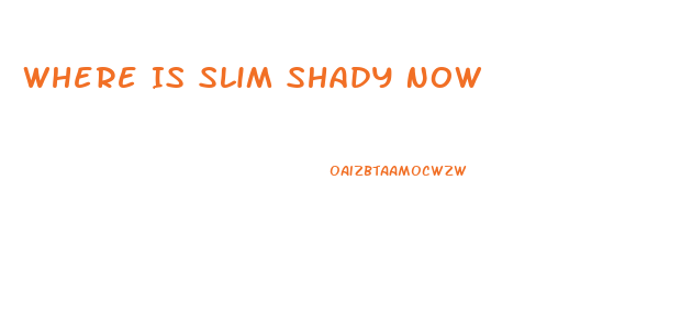 Where Is Slim Shady Now