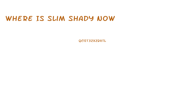 Where Is Slim Shady Now