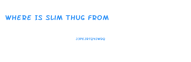 Where Is Slim Thug From