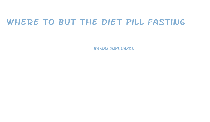 Where To But The Diet Pill Fasting