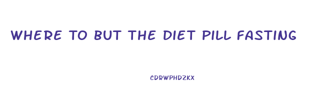 Where To But The Diet Pill Fasting