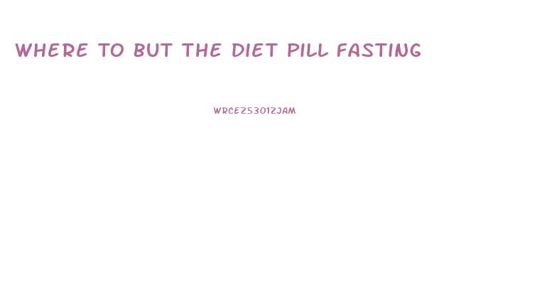 Where To But The Diet Pill Fasting