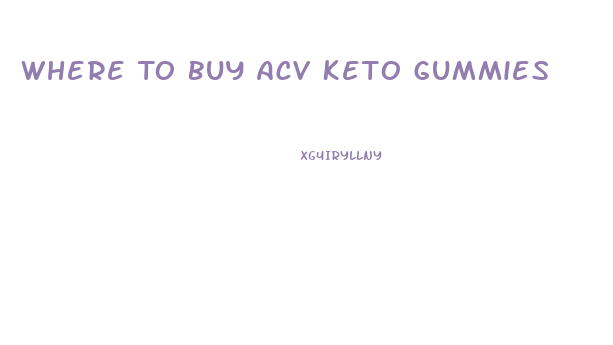 Where To Buy Acv Keto Gummies