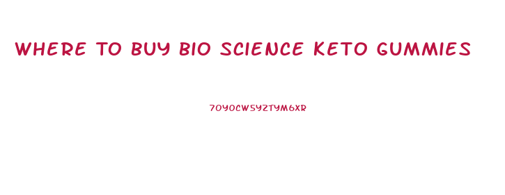 Where To Buy Bio Science Keto Gummies