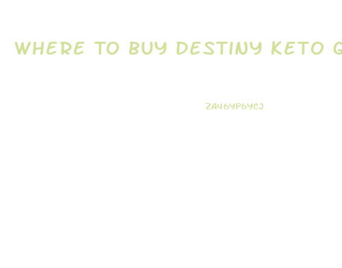 Where To Buy Destiny Keto Gummies