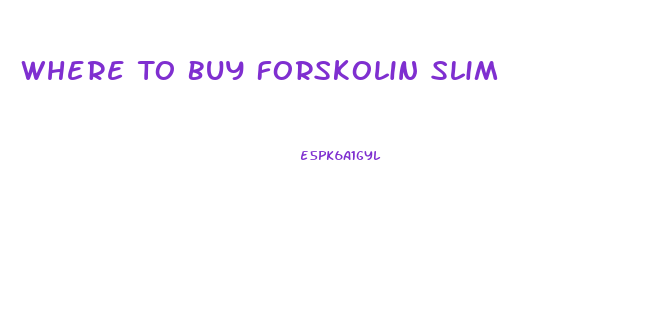 Where To Buy Forskolin Slim