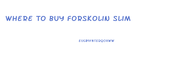 Where To Buy Forskolin Slim